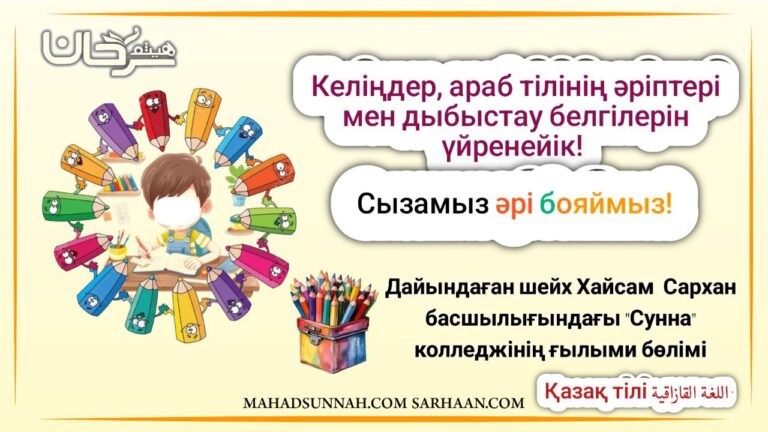 Келіңдер, араб тілінің әріптері мен дыбыстау белгілерін үйренейік! Сызамыз әрі бояймыз! Дайындаған шейх Хайсам Сархан басшылығындағы “Сунна” колледжінің ғылыми бөлімі Қазақ тілі