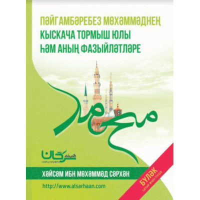 ПӘЙГАМБӘРЕБЕЗ МӨХӘММӘДНЕҢ КЫСКАЧА ТОРМЫШ ЮЛЫ ҺӘМ АНЫҢ ФАЗЫЙЛӘТЛӘРЕ